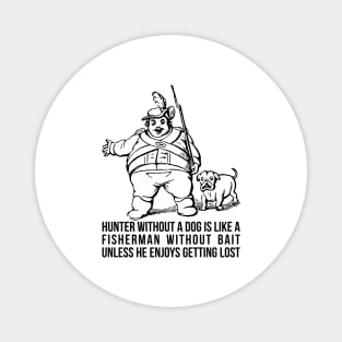 Hunter without a dog is like a fisherman without bait - unless he enjoys getting lost! Magnet